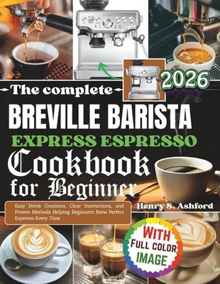 Breville Barista Express Espresso Cookbook for Beginners: Easy Drink Recipes