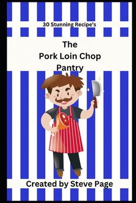 The Pork Loin Chop Pantry: 30 Stunning Recipe's by Steve Page Paperback Book