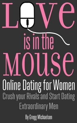 Love is in the Mouse: Online Dating for Women: Crush your Rivals and Start Datin