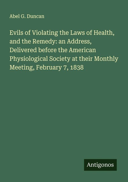 Abel G. Duncan | Evils Of Violating The Laws Of Health, And The Remedy: An...-image