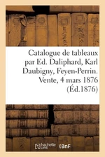 Catalogue de Tableaux Par Ed. Daliphard, Karl Daubigny, Feyen-Perrin, de Groisei