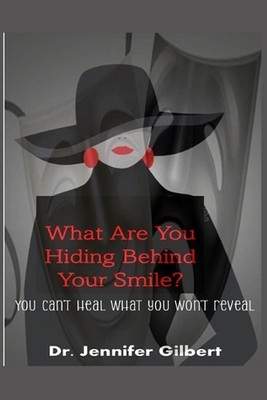 What Are You Hiding Behind Your Smile: You Can't Heal What You Won't Reveal by J