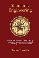 Shamanic Engineering: Spiritual and shamanic based exercises for empowerment, co