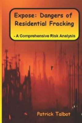 Expose: Dangers of Residential Fracking - A Comprehensive Risk Analysis by Ta...