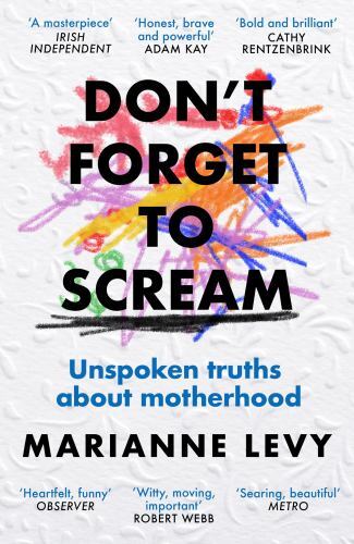 Don't Forget to Scream : Unspoken Truths about Motherhood by Marianne Levy ...