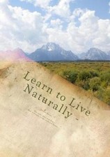 Learn to Live Naturally: All Natural Body Care Product Recipes [Paperback]