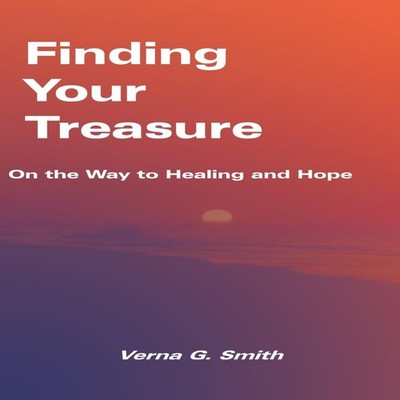 Finding Your Treasure On the Way to Healing and Hope Verna G. Smi