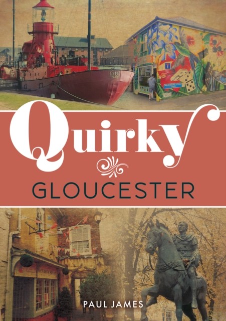 Quirky Gloucester by Paul James (Paperback Book)