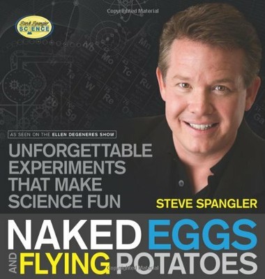 Naked Eggs & Flying Potatoes: Unforgettable Experiments That Make Science Fun ,
