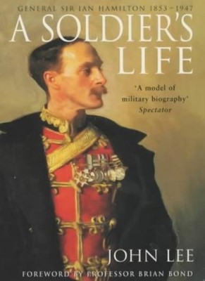 A Soldier's Life: General Sir Ian Hamilton 1853 to 1947,John Lee