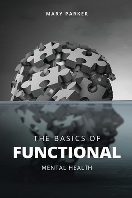 The Basics Of Functional Mental Health: Understanding Functional Mental Health b