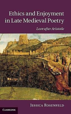 Ethics and Enjoyment in Late Medieval Poetry Love after Aristotle Rosenfeld