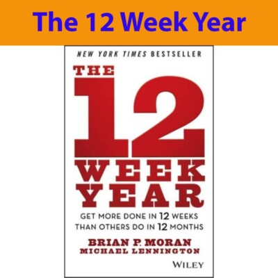The 12 Week Year : Get More Done In 12 Weeks Than Others Do In 12 Months