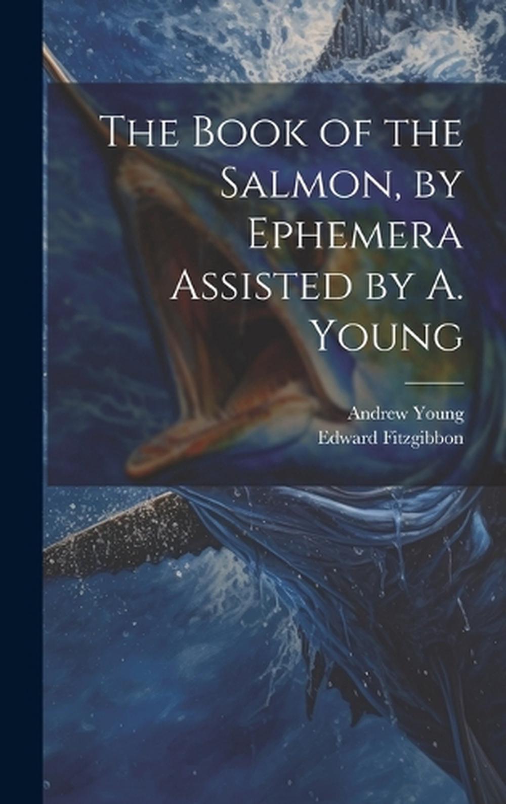 The Book of the Salmon, by Ephemera Assisted by A. Young by Edward