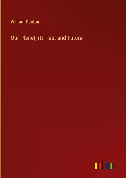 William Denton | Our Planet, Its Past And Future | Buch | Englisch (2023)-image