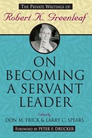 On Becoming A Servant Leader | The Private Writings Of Robert K. Greenleaf