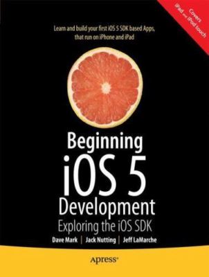 Beginning iOS 5 Development: Exploring the iOS SDK Mark, David