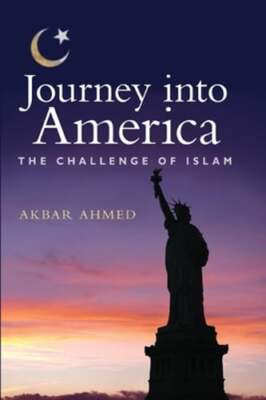 Journey Into America: The Challenge of Islam by Akbar Ahmed: New