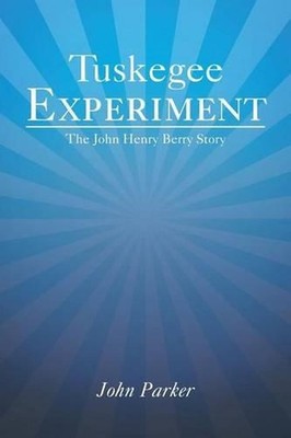 Tuskegee Experiment: The John Henry Berry Story by John Parker (English) Paperba