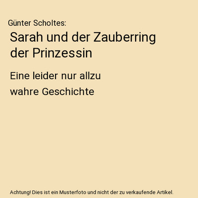 Sarah und der Zauberring der Prinzessin: Eine leider nur allzu wahre Geschichte: