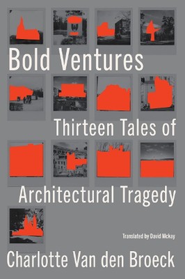 Bold Ventures: Thirteen Tales of Architectural Tragedy by Charlotte Van den Broe