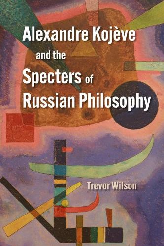 Alexandre Kojve and the Specters of Russian Philosophy by Tr... - 9780810147799