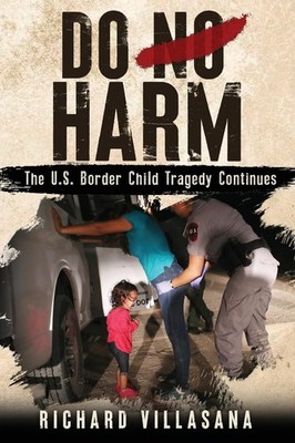 Do No Harm: The U.S. Border Child Tragedy Continues - Richard Villasana - Ve...