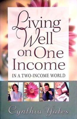 Living Well on One Income: ...In a Two-Income World by Cynthia Yates