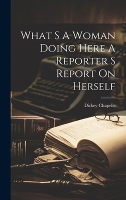 Dickey Chapelle What S A Woman Doing Here A Reporter S Re (Hardback) (UK IMPORT)