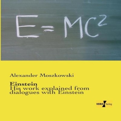EinsteinHis work explained from dialogues with Einstein Alexander