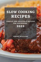 Slow Cooking Recipes 2022 Simple AND Delicious Recipes FOR Beginners Williams