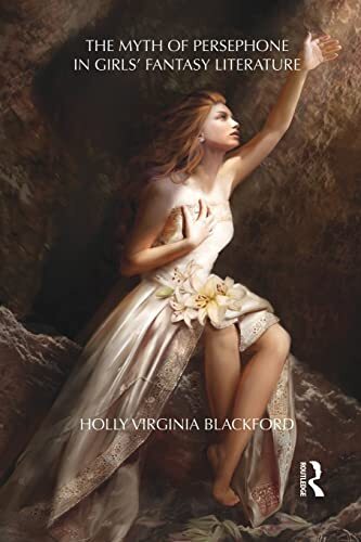 The Myth of Persephone in Girls' Fantasy Litera, Blackford Paperback..