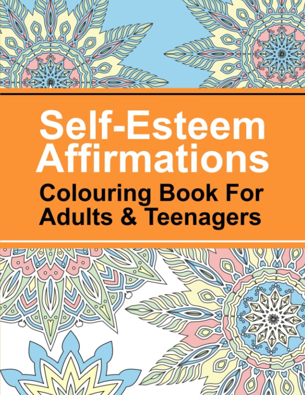 Mindful Colouring Books For Teenagers & Adults: Self Esteem Affirmations Colour