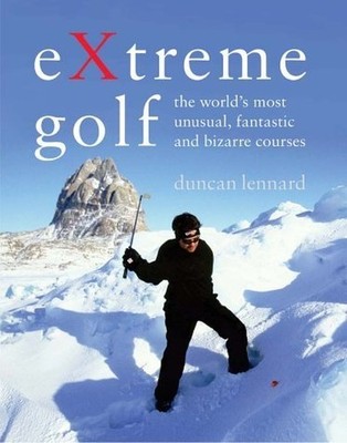 Extreme Golf: The World's Most Extreme Courses by Lennard, Duncan Hardback Book