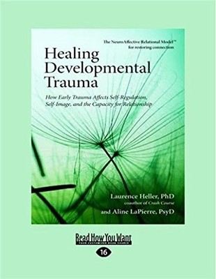 HEALING DEVELOPMENTAL TRAUMA: HOW EARLY TRAUMA AFFECTS By Laurence Heller NEW