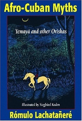 AFRO-CUBAN MYTHS: YEMAYA AND OTHER ORISHAS By Romulo Lachatanere & Christine