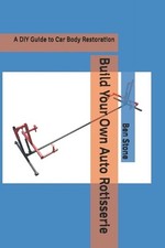 Build Your Own Auto Rotisserie A Diy Guide To Car Body Restoration By Ben Stone