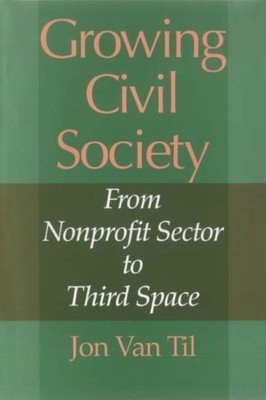 Growing Civil Society : From Nonprofit Sector to Third Space, Paperback by Ti...