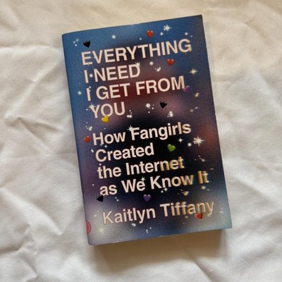 Everything I Need I Get from You: How Fangirls Created the Internet as We...