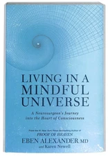 Living in a Mindful Universe : A Neurosurgeon's Journey  Eben Alexander PB