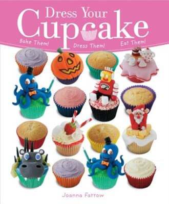 Dress Your Cupcake: Bake them! Dress them! Eat them! by Joanna Farrow: New