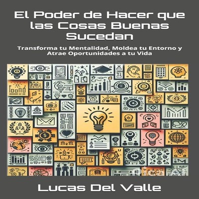 El Poder de Hacer que las Cosas Buenas Sucedan Transforma tu Ment