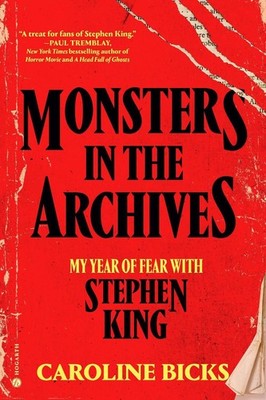 Monsters in the Archives: My Year of Fear with Stephen King by Caroline Bicks Ha