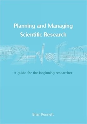 Planning and Managing Scientific Research: A guide for the beginning researcher