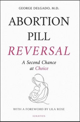 Abortion Pill Reversal: A Second Chance at Choice by George Delgado Paperback Bo