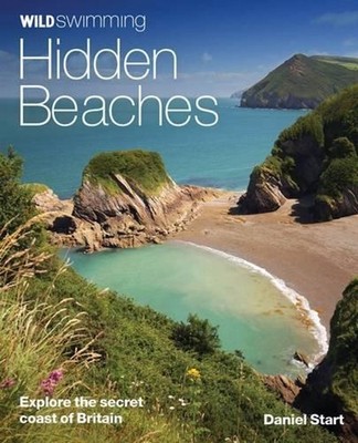 Wild Swimming Hidden Beaches: Explore the Secret Coast of Britain by Daniel Star