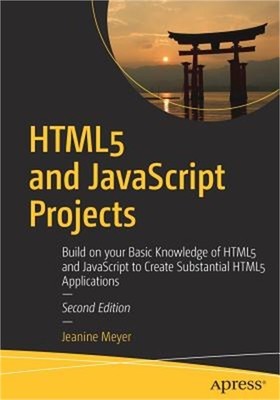 Html5 and JavaScript Projects: Build on Your Basic Knowledge of Html5 and JavaSc