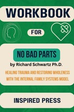 Workbook For No Bad Parts: Healing Trauma and...
