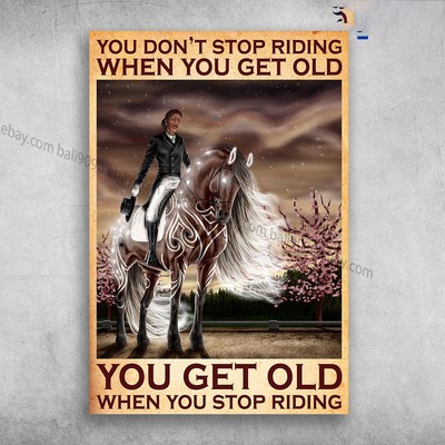 Man Riding Horse - You Don't Stop Riding When You Get Old, You Get Old When Y...