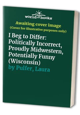 I Beg to Differ: Politically Incorrec..., Pulfer, Laura